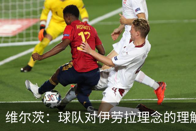 维尔茨：球队对伊劳拉理念的理解越来越深，我们向正确的方向发展